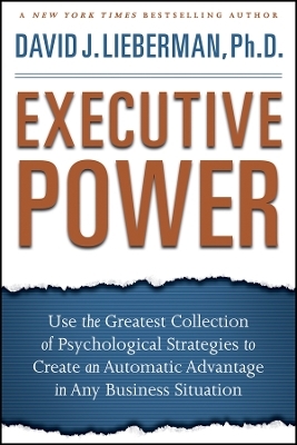 Executive Power – Use the Greatest Collection of Psychological Strategies to Create an Automatic Advantage in Any Business Situation