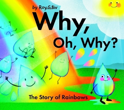 Why, Oh, Why? The Story of Rainbows - Roy G. Biv