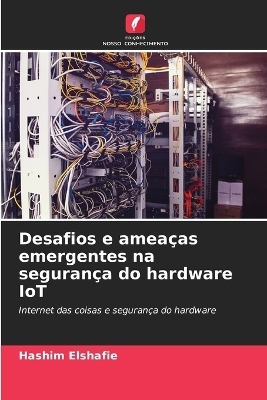 Desafios e ameaças emergentes na segurança do hardware IoT - Hashim Elshafie