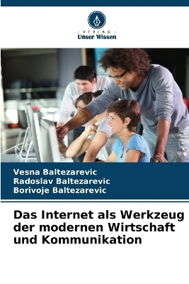 Das Internet als Werkzeug der modernen Wirtschaft und Kommunikation - Vesna Baltezarevic, Radoslav Baltezarevic, Borivoje Baltezarevic