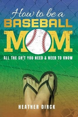 How to Be a Baseball Mom - Heather Dirck