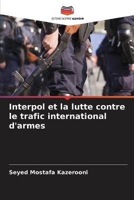 Interpol et la lutte contre le trafic international d'armes - Seyed Mostafa Kazerooni