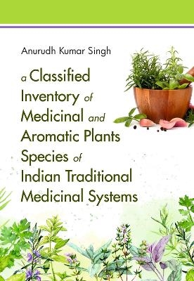 A Classified Inventory of Medicinal and Aromatic Plants Species of Indian Traditional Medicinal Systems