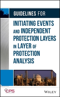 Guidelines for Initiating Events and Independent Protection Layers in Layer of Protection Analysis - . CCPS