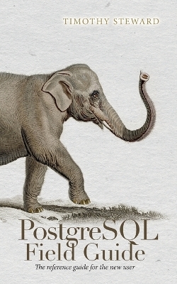 PostgreSQL Field Guide - Timothy Steward