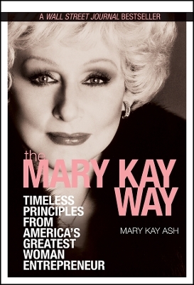 The Mary Kay Way: Timeless Principles from America ′s Greatest Woman Entrepreneur