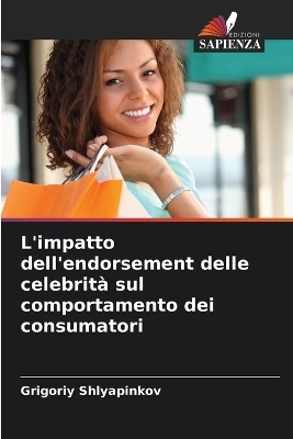 L'impatto dell'endorsement delle celebrit&agrave; sul comportamento dei consumatori - Grigoriy Shlyapinkov