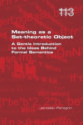 Meaning as a Set-theoretic Object. A Gentle Introduction to the Ideas Behind Formal Semantics - Jaroslav Peregrin