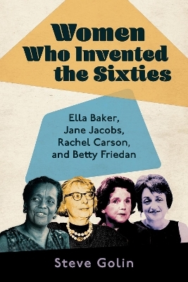 Women Who Invented the Sixties - Steve Golin