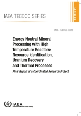 Energy Neutral Mineral Processing with High Temperature Reactors: Resource Identification, Uranium Recovery and Thermal Processes - Final Report of a Coordinated Research Project -  Iaea