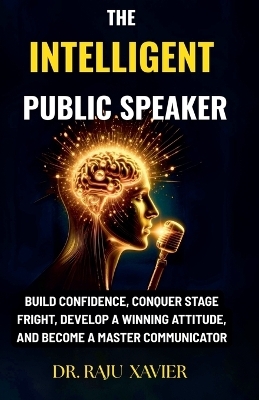 The Intelligent Public Speaker - Raju Xavier
