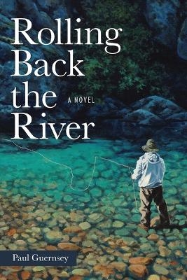 Rolling Back the River - Paul Guernsey