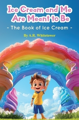Ice Cream and Me Are Meant to Be - A R Whitetower