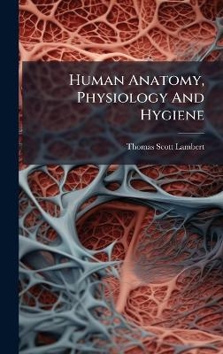 Human Anatomy, Physiology And Hygiene - Thomas Scott Lambert