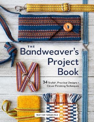 The Bandweaver's Project Book - Heather Torgenrud
