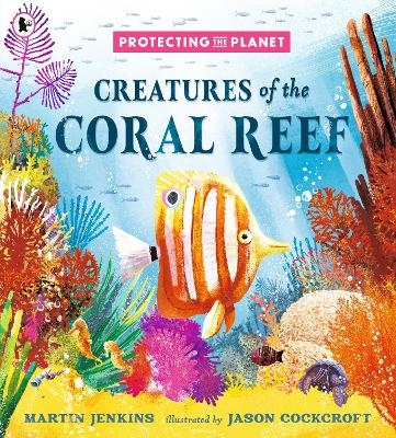 Protecting the Planet: Creatures of the Coral Reef - Martin Jenkins