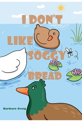 I Don&rsquo;t Like Soggy Bread - Barbara Craig