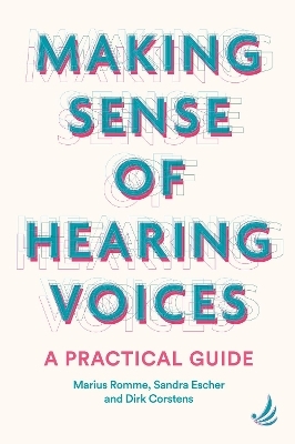 Making Sense of Hearing Voices - Dirk Corstens, Sandra Escher, Marius Romme