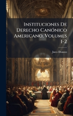 Instituciones De Derecho Can&Atilde;3nico Americano, Volumes 1-2 - Justo Donoso (Bp )