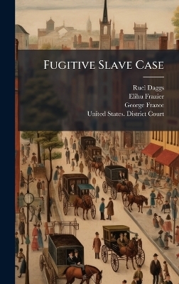 Fugitive Slave Case - Ruel Daggs, Elihu Frazier, George Frazee