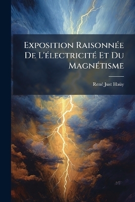 Exposition Raisonn&Atilde;(c)e De L'&Atilde;(c)lectricit&Atilde;(c) Et Du Magn&Atilde;(c)tisme - Ren&atilde;(c) Just Ha&atilde;1/4y