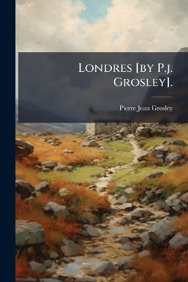 Londres [by P.j. Grosley]. - Pierre Jean Grosley