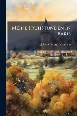 Meine Fr&Atilde;1/4hstunden In Paris - Johann Georg Heinzmann