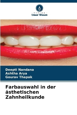 Farbauswahl in der &auml;sthetischen Zahnheilkunde - Deepti Nandana, Ashtha Arya, Gourav Thapak