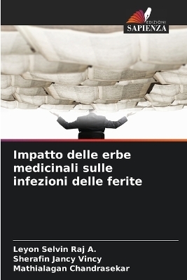 Impatto delle erbe medicinali sulle infezioni delle ferite - Leyon Selvin Raj a, Sherafin Jancy Vincy, Mathialagan Chandrasekar