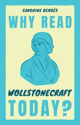 Why Read Wollstonecraft Today? - Sandrine Berg&egrave;s