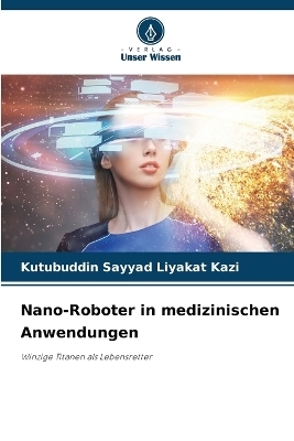 Nano-Roboter in medizinischen Anwendungen - Kutubuddin Sayyad Liyakat Kazi