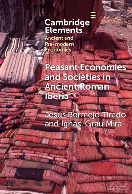 Peasant Economies and Societies in Ancient Roman Iberia - Jesús Bermejo Tirado, Ignasi Grau Mira