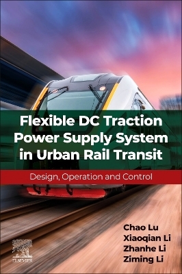 Flexible DC Traction Power Supply System in Urban Rail Transit - Chao Lu, Xiaoqian Li, Zhanhe Li, Ziming Li