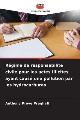 R&eacute;gime de responsabilit&eacute; civile pour les actes illicites ayant caus&eacute; une pollution par les hydrocarbures - Anthony Preye Preghafi