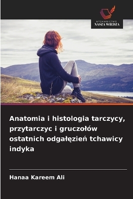 Anatomia i histologia tarczycy, przytarczyc i gruczol&oacute;w ostatnich odgalęzień tchawicy indyka - Hanaa Kareem Ali