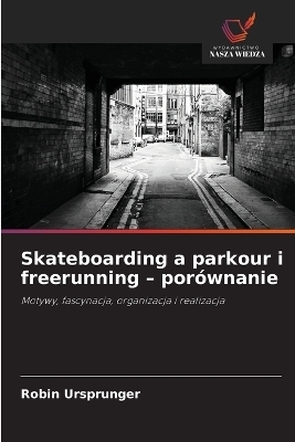 Skateboarding a parkour i freerunning - por&oacute;wnanie - Robin Ursprunger
