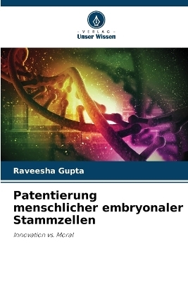 Patentierung menschlicher embryonaler Stammzellen - Raveesha Gupta