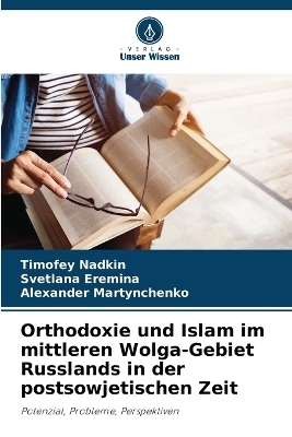 Orthodoxie und Islam im mittleren Wolga-Gebiet Russlands in der postsowjetischen Zeit - Timofey Nadkin, Svetlana Eremina, Alexander Martynchenko