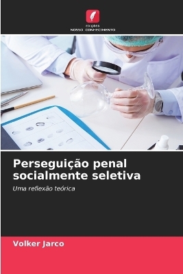 Persegui&ccedil;&atilde;o penal socialmente seletiva - Volker Jarco