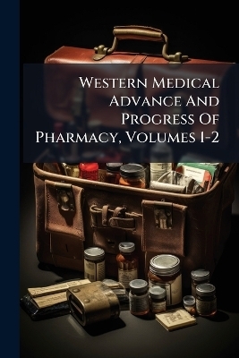 Western Medical Advance And Progress Of Pharmacy, Volumes 1-2