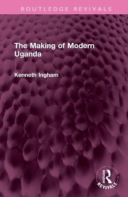 The Making of Modern Uganda - Kenneth Ingham