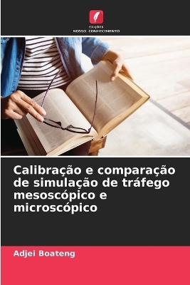 Calibra&ccedil;&atilde;o e compara&ccedil;&atilde;o de simula&ccedil;&atilde;o de tr&aacute;fego mesosc&oacute;pico e microsc&oacute;pico - Adjei Boateng
