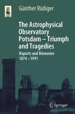 The Astrophysical Observatory Potsdam - Triumph and Tragedies - G&uuml;nther R&uuml;diger