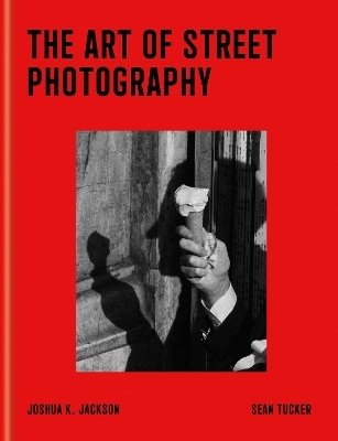 The Art of Street Photography - Joshua K Jackson, Sean Tucker