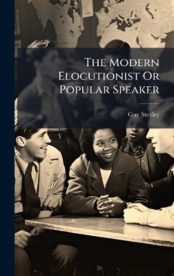 The Modern Elocutionist Or Popular Speaker - Guy Steeley