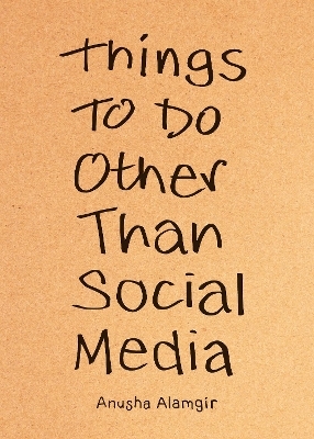 Things to Do Other Than Social Media - Anusha Alamgir