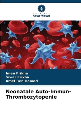 Neonatale Auto-Immun-Thrombozytopenie - Imen Frikha, Siwar Frikha, Amel Ben Hamad