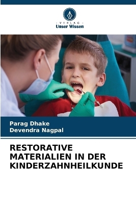 Restorative Materialien in Der Kinderzahnheilkunde - Parag Dhake, Devendra Nagpal