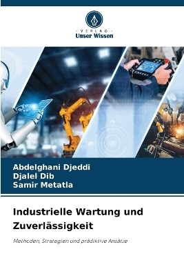Industrielle Wartung und Zuverl&auml;ssigkeit - Abdelghani Djeddi, Djalel Dib, Samir Metatla
