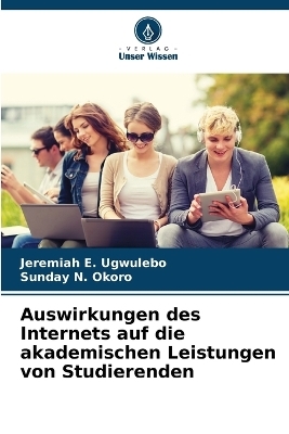 Auswirkungen des Internets auf die akademischen Leistungen von Studierenden - Jeremiah E Ugwulebo, Sunday N Okoro